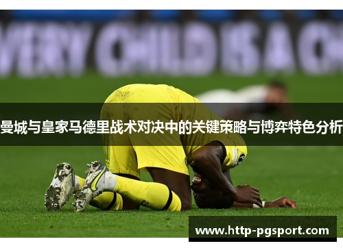 曼城与皇家马德里战术对决中的关键策略与博弈特色分析