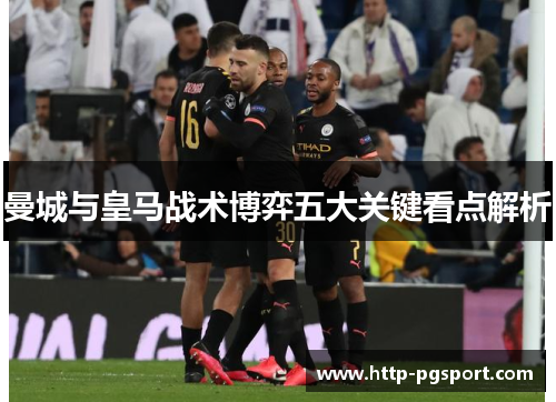 曼城与皇马战术博弈五大关键看点解析