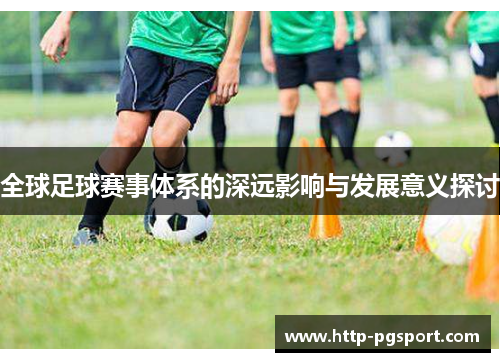 全球足球赛事体系的深远影响与发展意义探讨