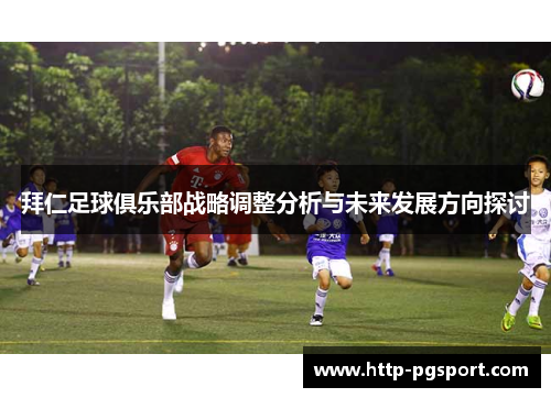 拜仁足球俱乐部战略调整分析与未来发展方向探讨