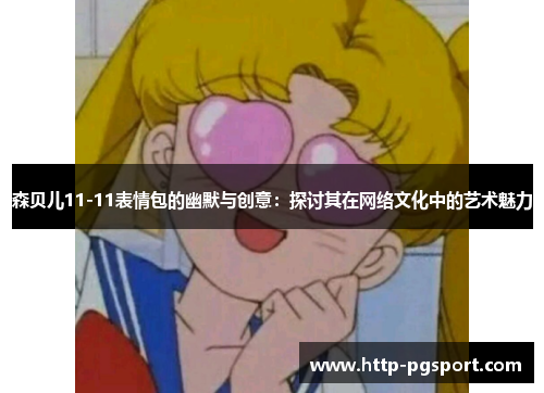 森贝儿11-11表情包的幽默与创意：探讨其在网络文化中的艺术魅力