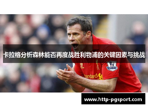 卡拉格分析森林能否再度战胜利物浦的关键因素与挑战