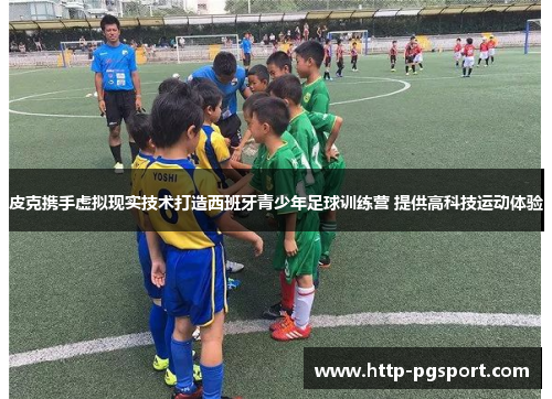 皮克携手虚拟现实技术打造西班牙青少年足球训练营 提供高科技运动体验