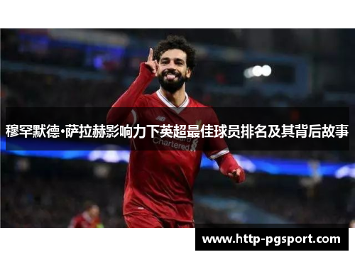 穆罕默德·萨拉赫影响力下英超最佳球员排名及其背后故事
