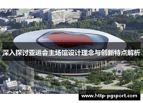 深入探讨亚运会主场馆设计理念与创新特点解析