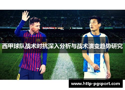 西甲球队战术对抗深入分析与战术演变趋势研究 西甲球队战术对抗深入分析与战术演变趋势研究