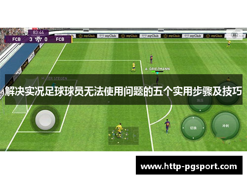 解决实况足球球员无法使用问题的五个实用步骤及技巧 解决实况足球球员无法使用问题的五个实用步骤及技巧