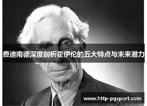 费迪南德深度剖析霍伊伦的五大特点与未来潜力 费迪南德深度剖析霍伊伦的五大特点与未来潜力