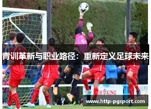 青训革新与职业路径：重新定义足球未来