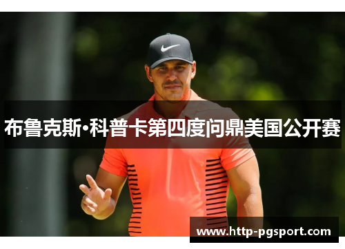 布鲁克斯·科普卡第四度问鼎美国公开赛