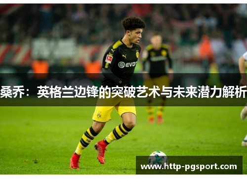 桑乔：英格兰边锋的突破艺术与未来潜力解析