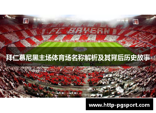 拜仁慕尼黑主场体育场名称解析及其背后历史故事